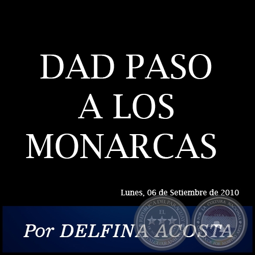 DAD PASO A LOS MONARCAS - Por DELFINA ACOSTA